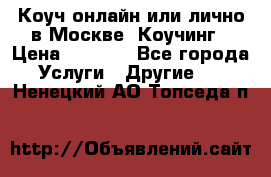 Коуч онлайн или лично в Москве, Коучинг › Цена ­ 2 500 - Все города Услуги » Другие   . Ненецкий АО,Топседа п.